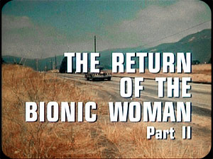 THE SIX MILLION DOLLAR MAN 
''The Return Of The Bionic Woman'' II
